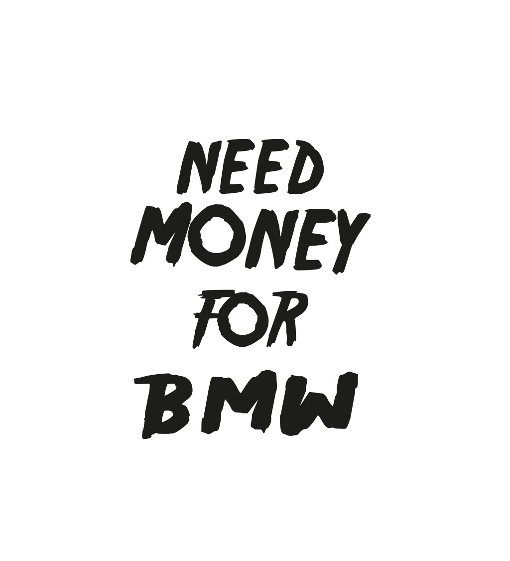 Pánské triko bílé - Need money for BMW