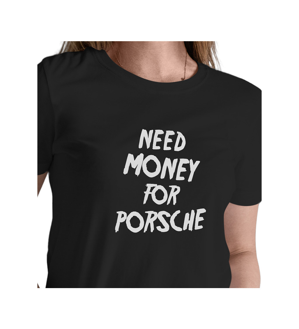 Dámské triko - Need money for Porsche