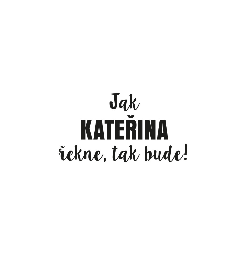 Dámské tričko bílé - Jak Kateřina řekne, tak bude!