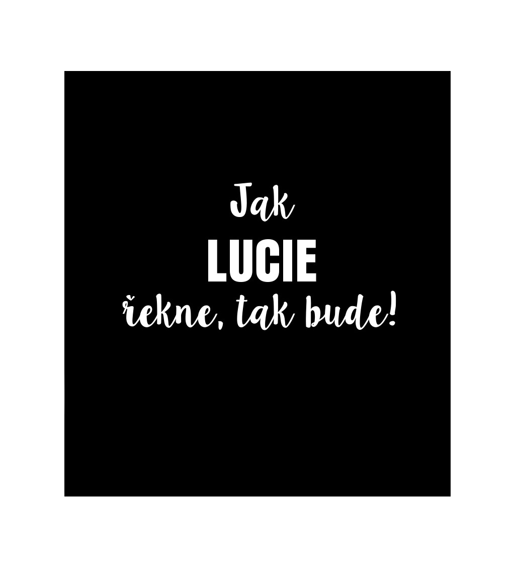 Dámské tričko černé - Jak Lucie řekne,tak bude!