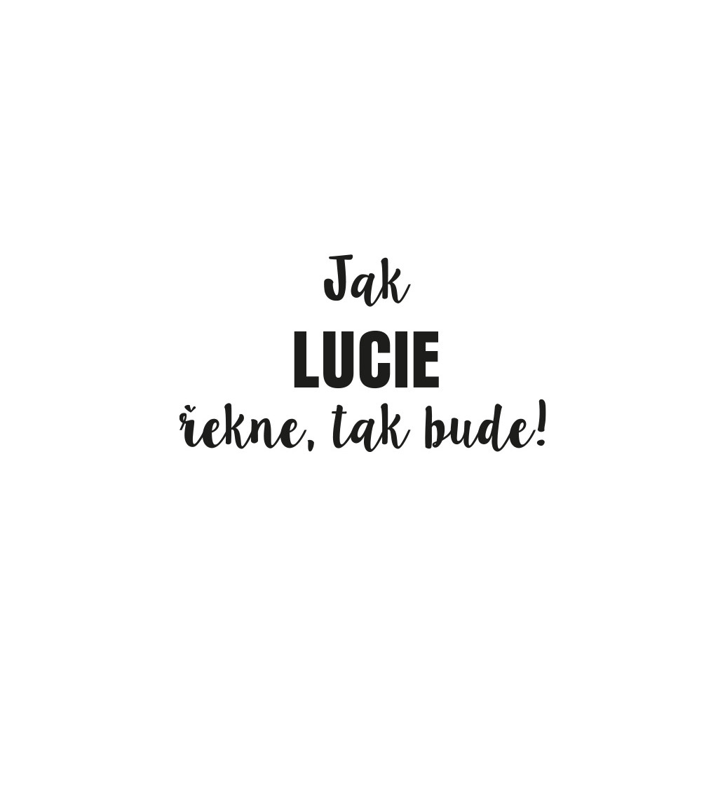 Dámské tričko bílé - Jak Lucie řekne,tak bude!