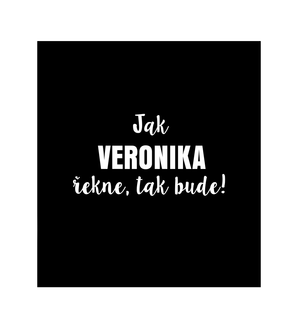 Dámské tričko černé - Jak Veronika řekne, tak bude!