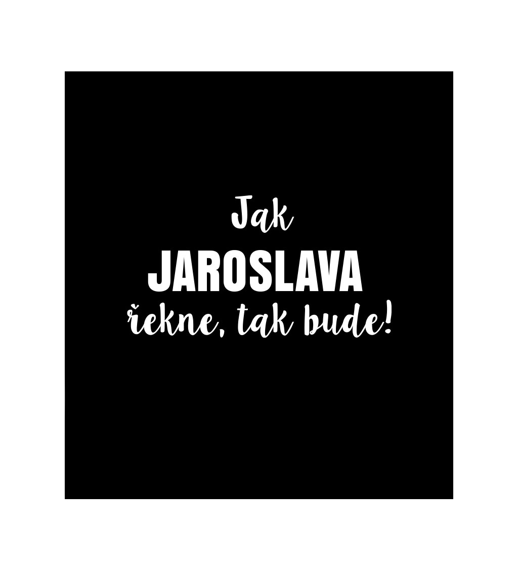 Dámské tričko černé - Jak Jaroslava řekne, tak bude!