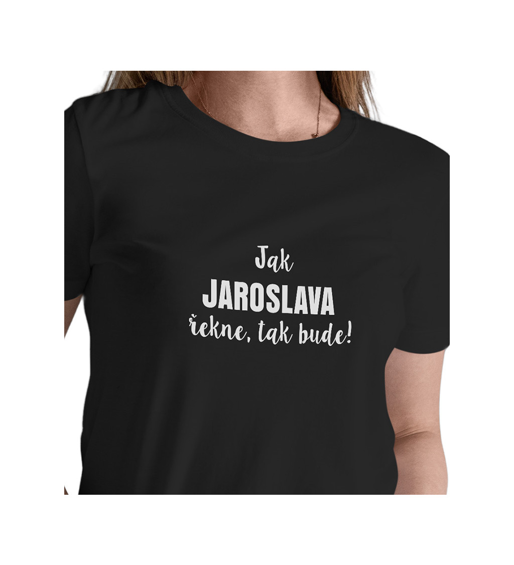 Dámské tričko černé - Jak Jaroslava řekne, tak bude!