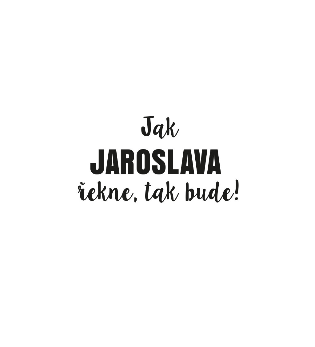 Dámské tričko bílé - Jak Jaroslava řekne, tak bude!