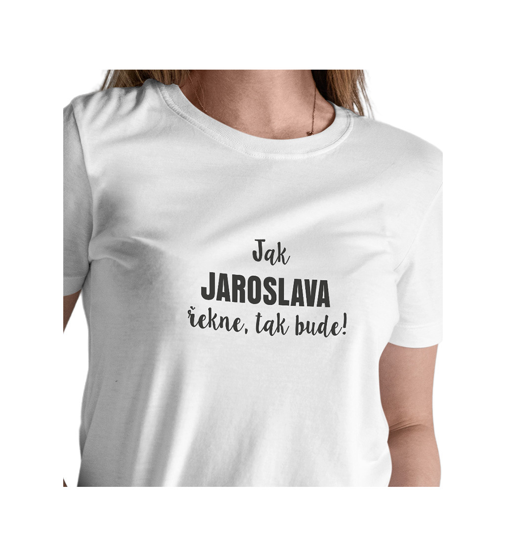 Dámské tričko bílé - Jak Jaroslava řekne, tak bude!