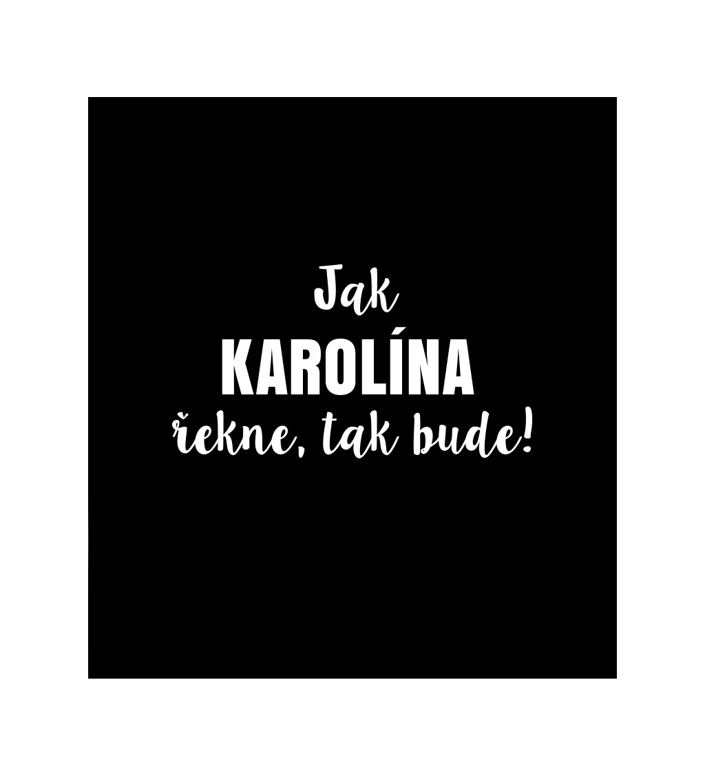 Dámské tričko černé -Jak Karolína řekne,tak bude!