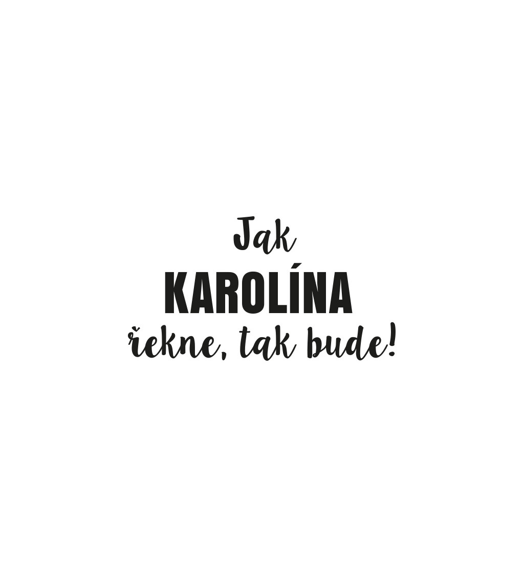 Dámské tričko bílé - Jak Karolína řekne,tak bude!