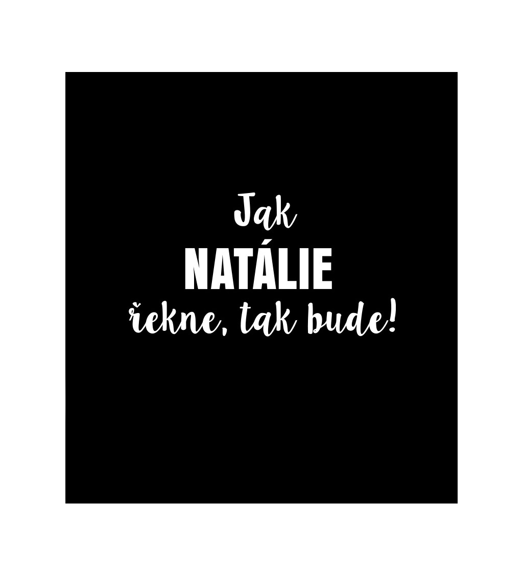 Dámské tričko černé - Jak Natálie řekne,tak bude!