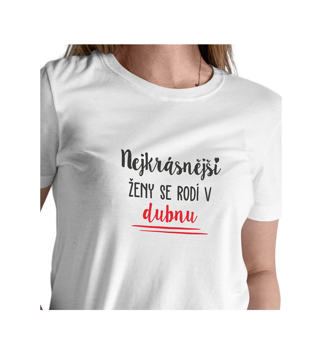 Dámské tričko bílé - Nejkrásnější ženy se rodí v Dubnu