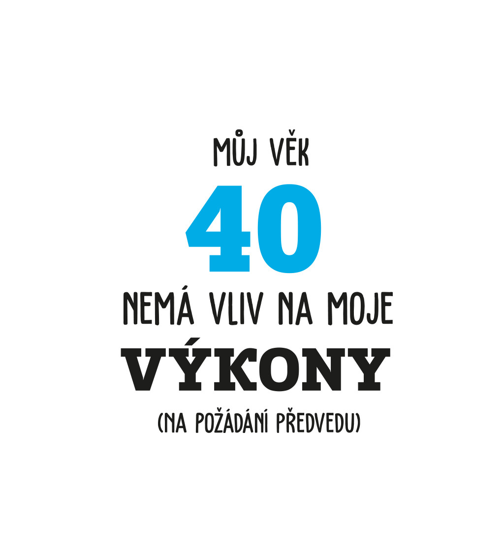 Pánské tričko bílé - Můj věk 40 nemá vliv na moje výkony