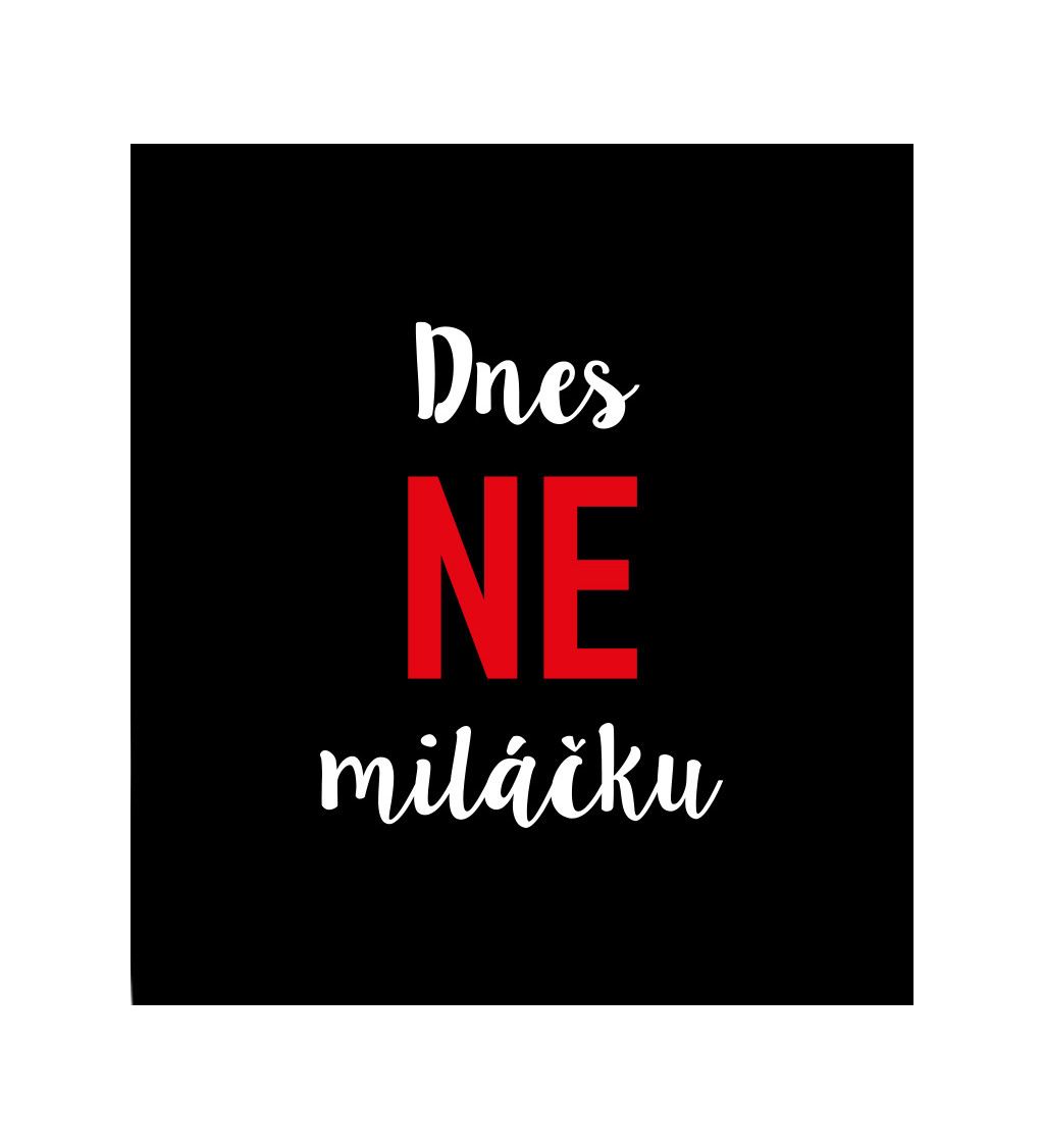 Dámské tričko černé - Dnes ne miláčku