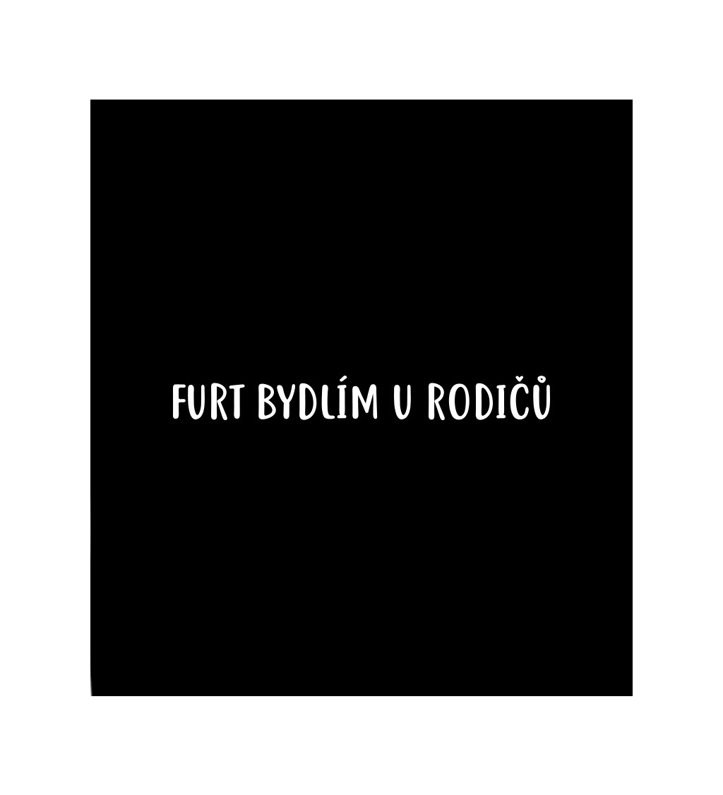 Dámské tričko černé - Furt bydlím u rodičů