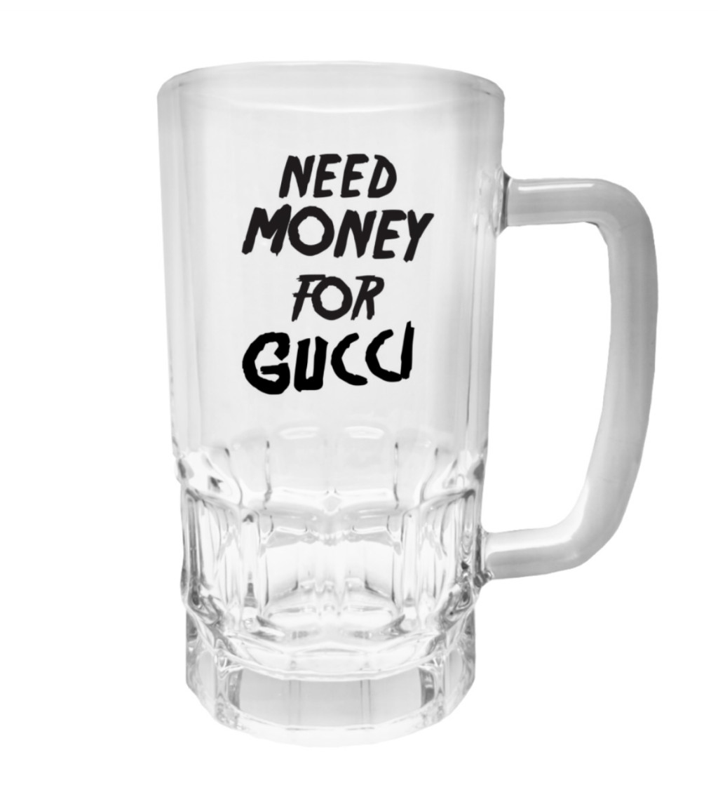 Půllitr s potiskem - Need money for Gucci