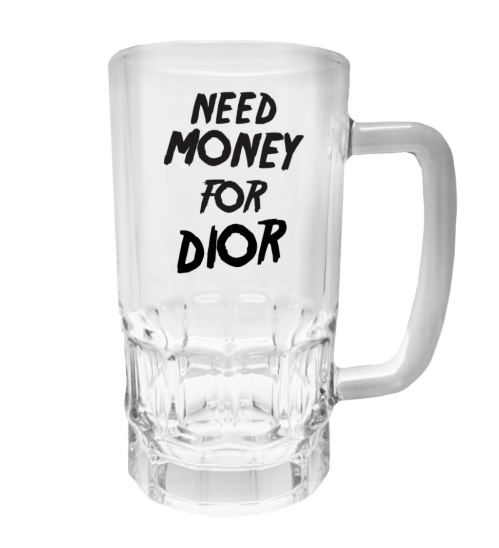 Půllitr s potiskem - Need money for Dior