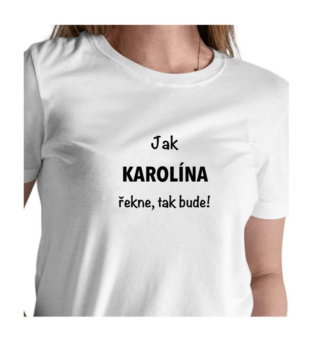 Dámské tričko bílé - Jak Karolína řekne, tak bude!