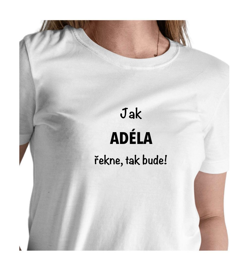 Dámské tričko bílé - Jak Adéla řekne, tak bude!