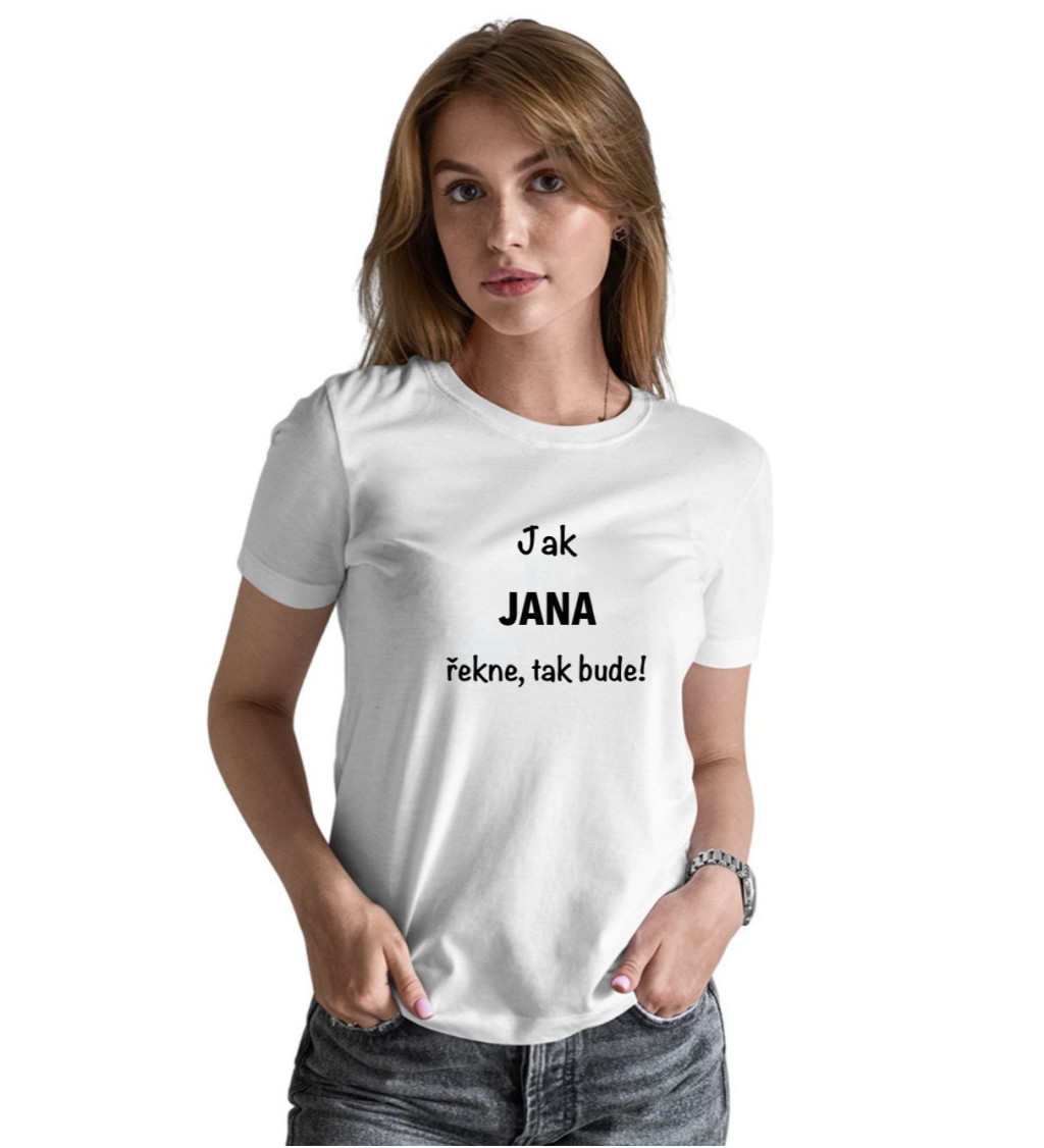 Dámské tričko bílé - Jak Jana řekne ,tak bude!