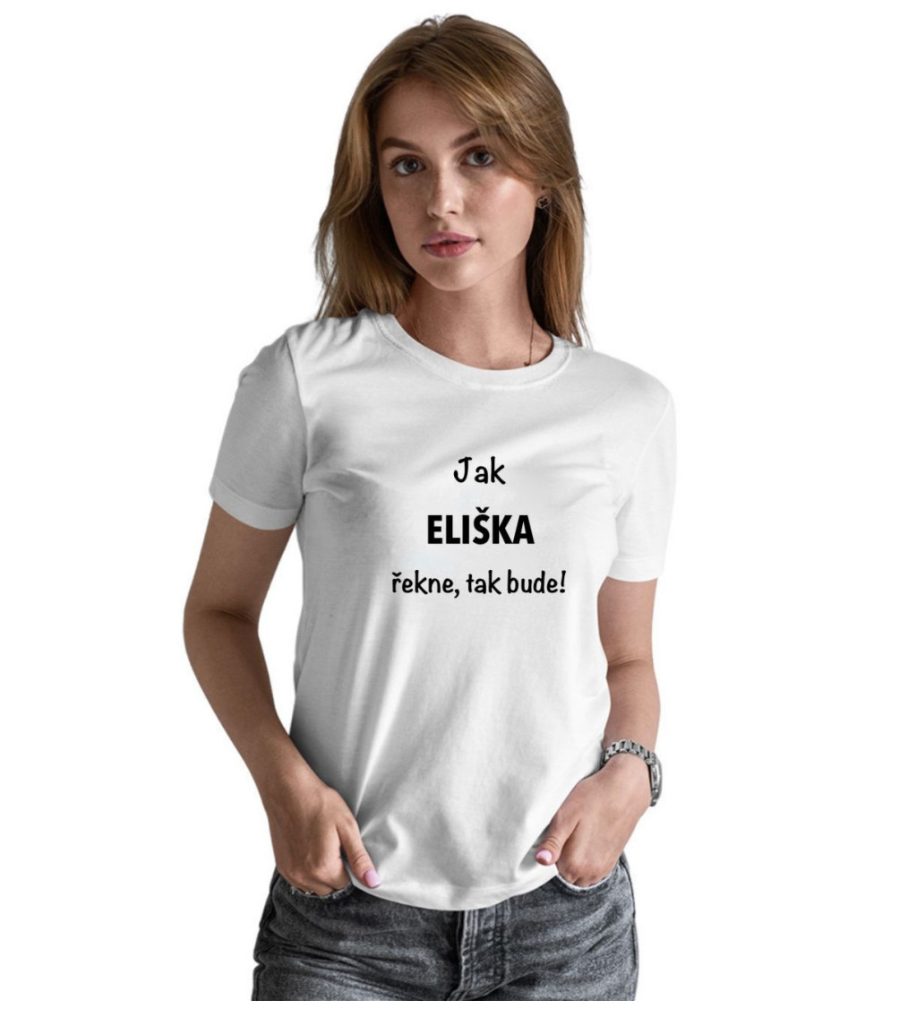 Dámské tričko bílé - Jak Eliška řekne, tak bude!