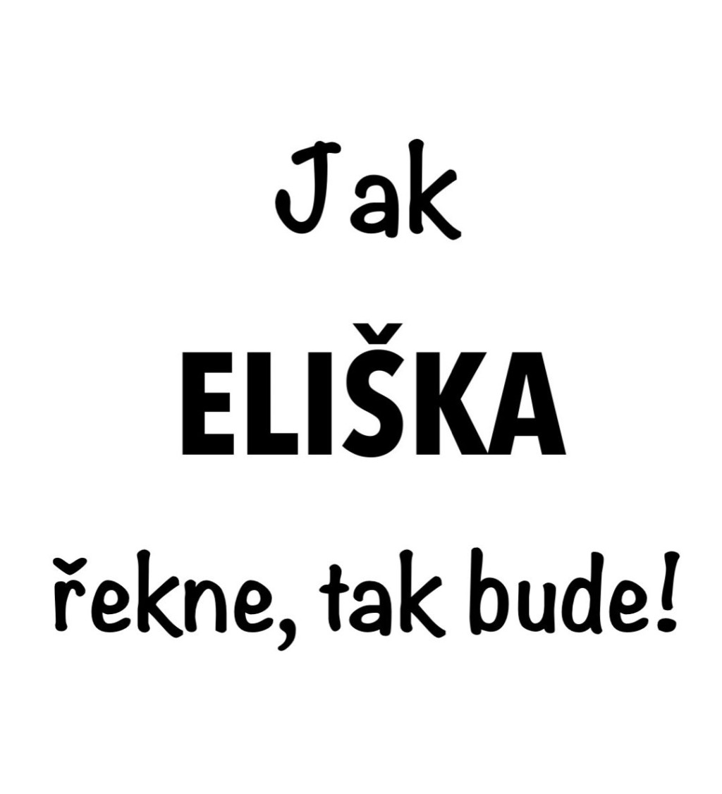 Dámské tričko bílé - Jak Eliška řekne, tak bude!