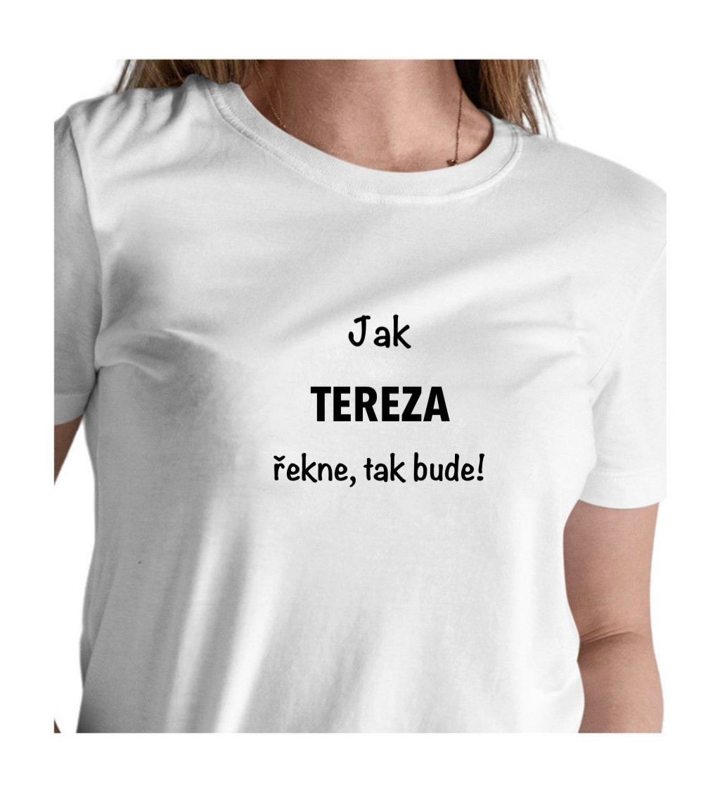 Dámské tričko bílé-  Jak Tereza řekne, tak bude!