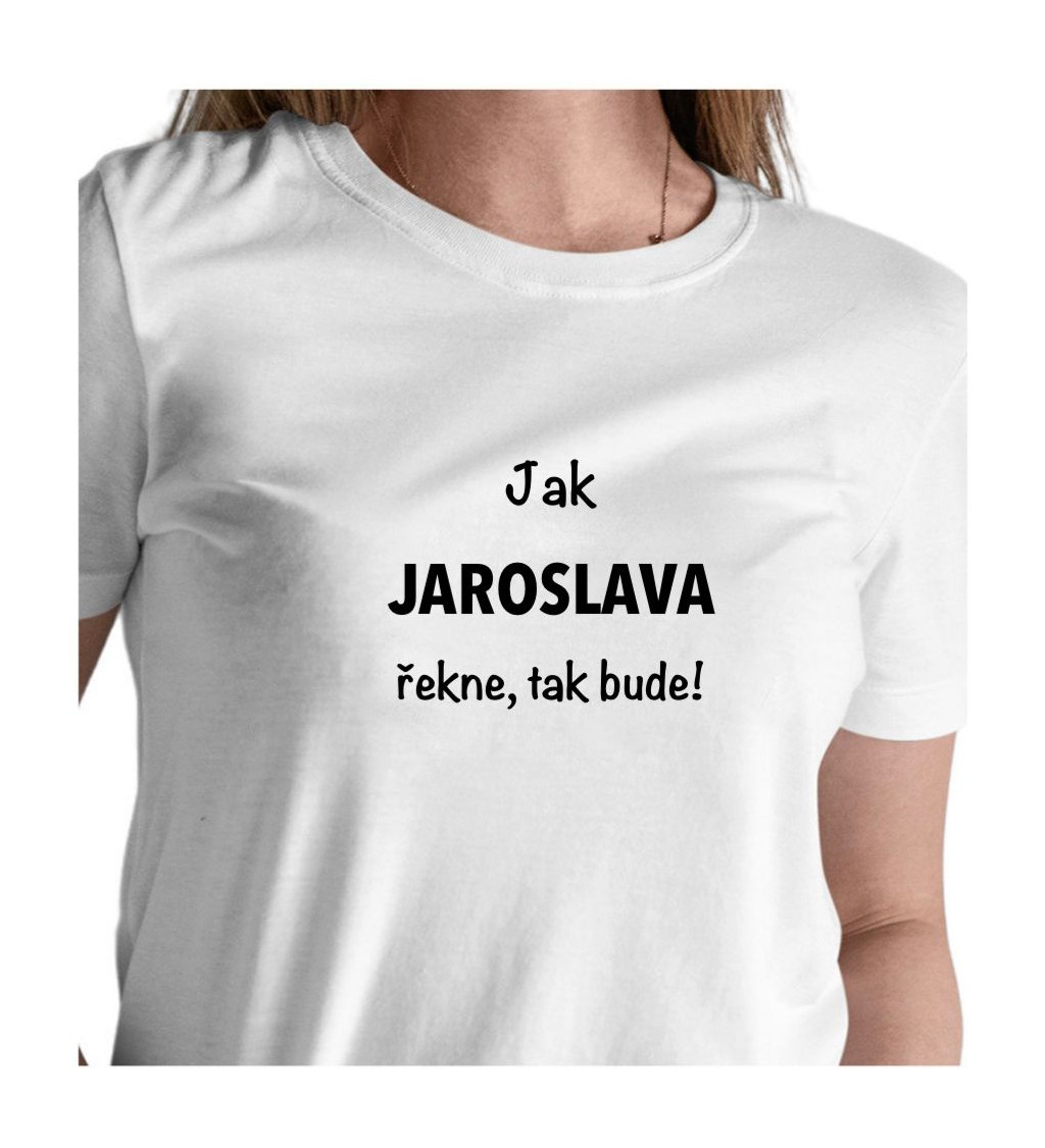 Dámské tričko bílé - Jak Jaroslava řekne, tak bude!