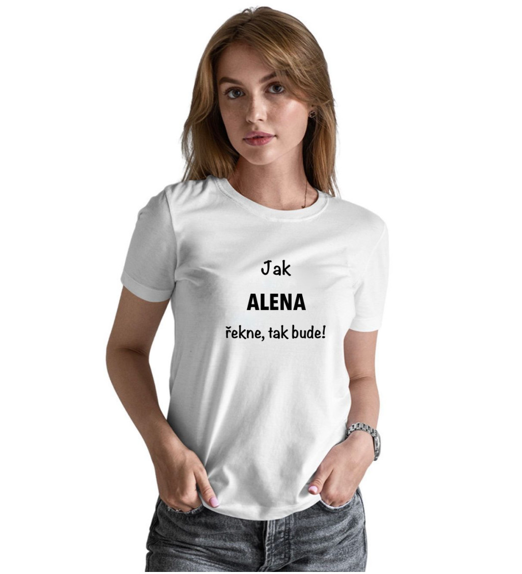 Dámské tričko bílé - Jak Alena řekne, tak bude!