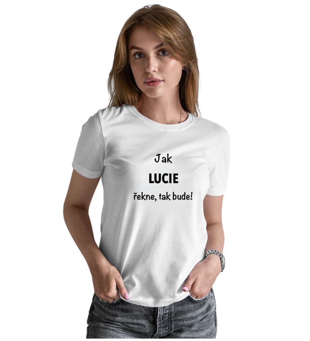 Dámské tričko bílé - Jak Lucie řekne, tak bude!