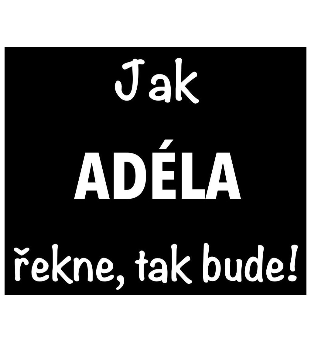 Dámské tričko černé - Jak Adéla řekne, tak bude!