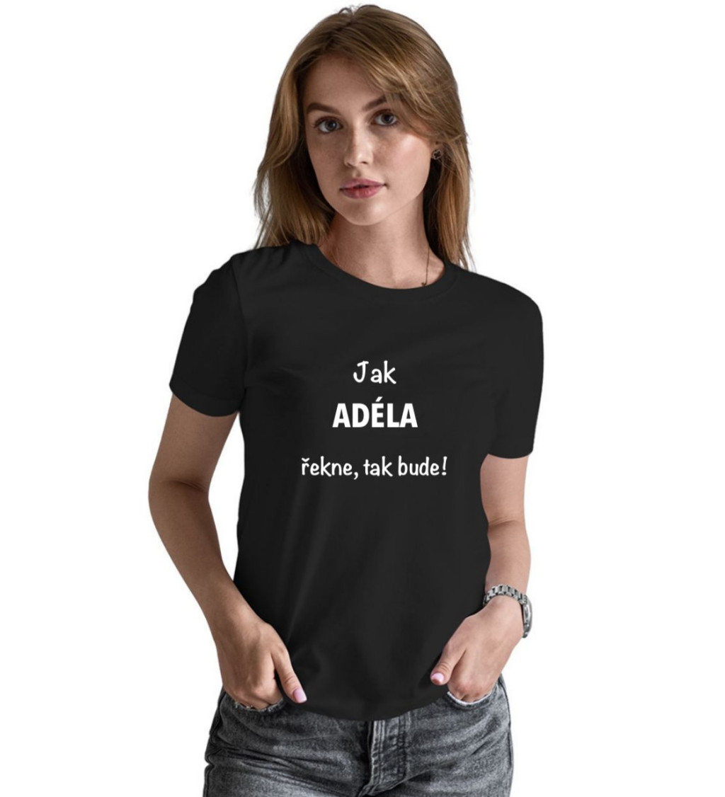 Dámské tričko černé - Jak Adéla řekne, tak bude!