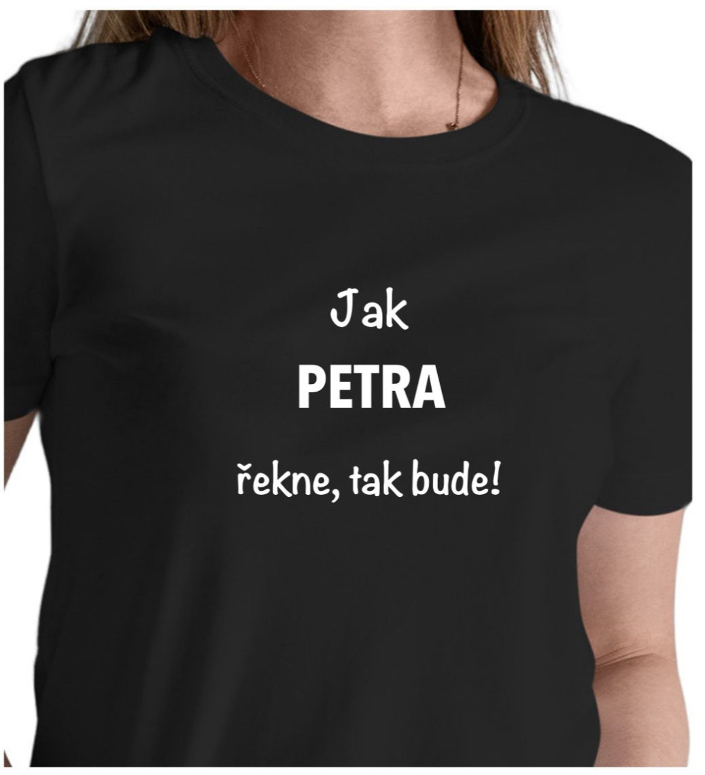 Dámské tričko černé - Jak Petra řekne, tak bude!
