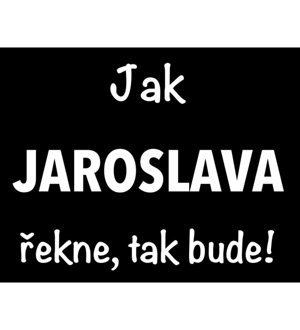 Dámské tričko černé - Jak Jaroslava řekne, tak bude!