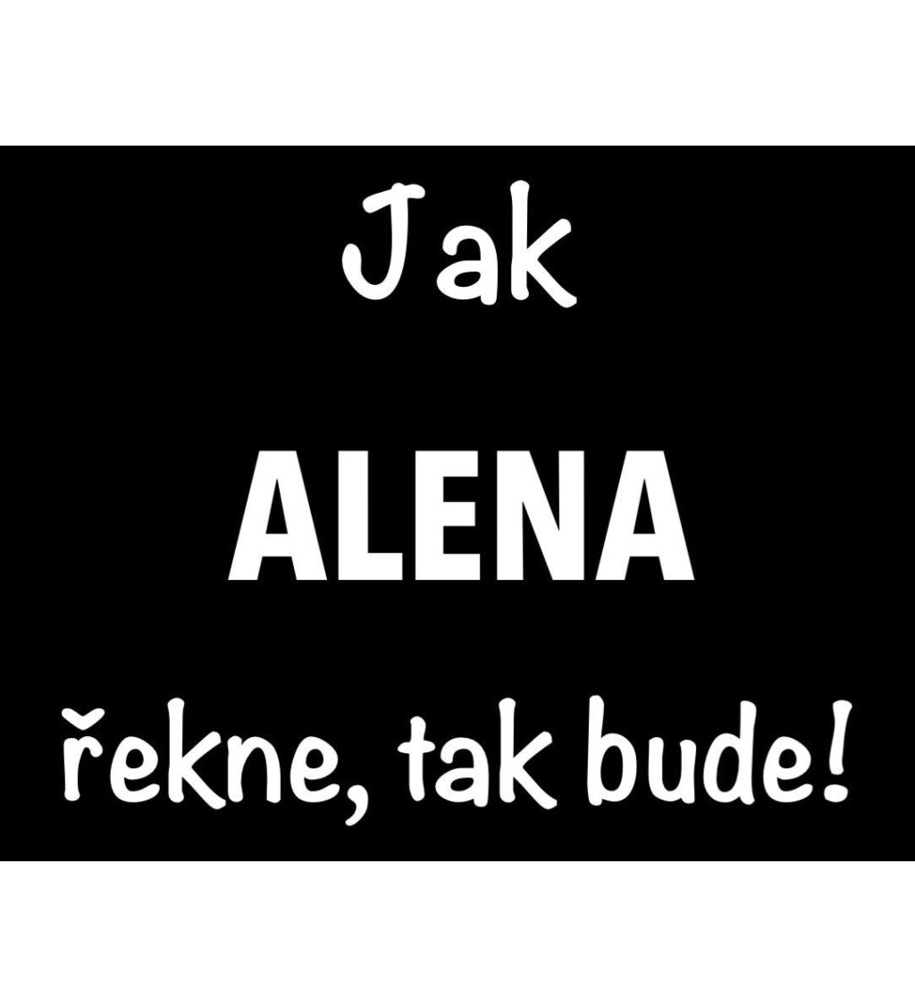 Dámské tričko černé - Jak Alena řekne, tak bude!