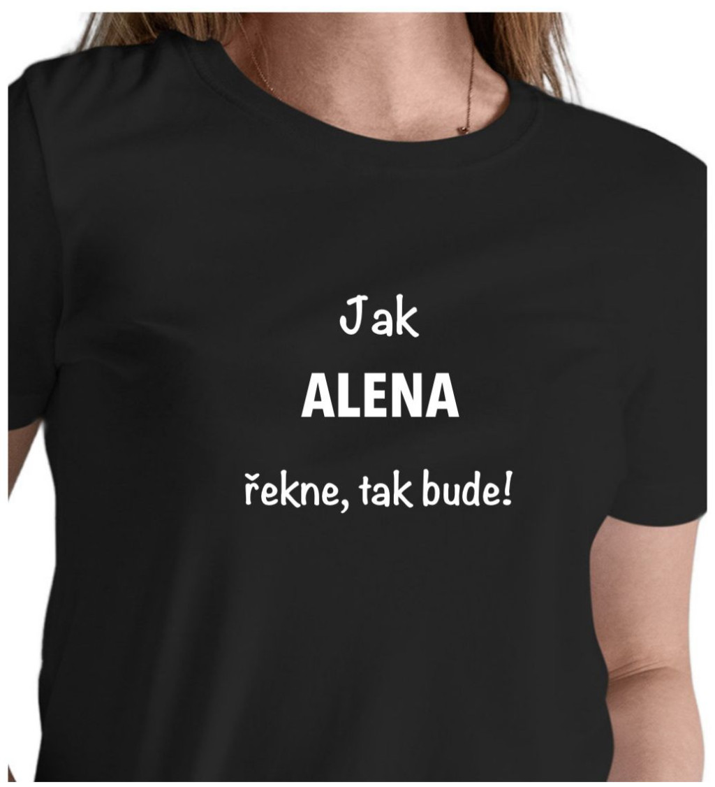Dámské tričko černé - Jak Alena řekne, tak bude!