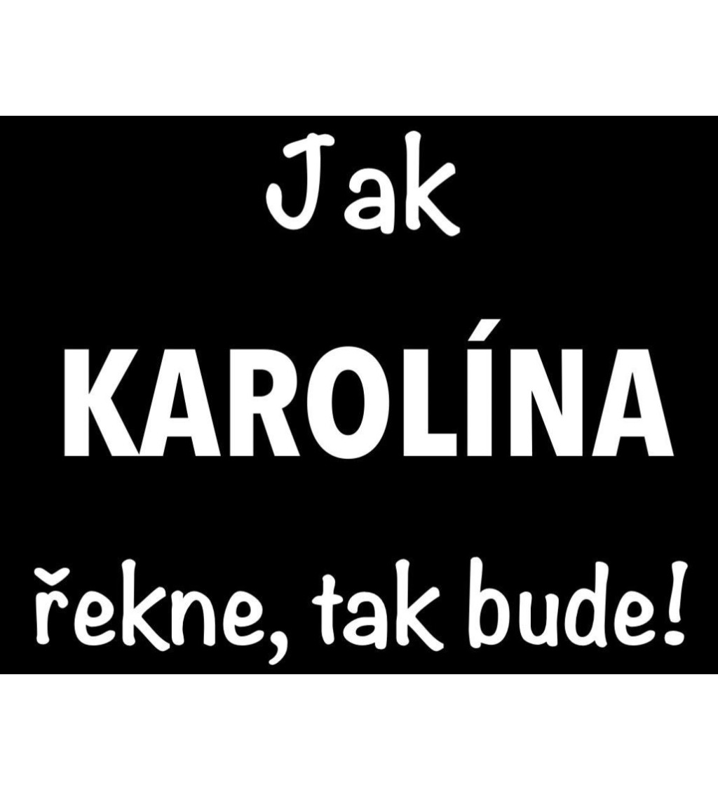 Dámské tričko černé -Jak Karolína řekne, tak bude!