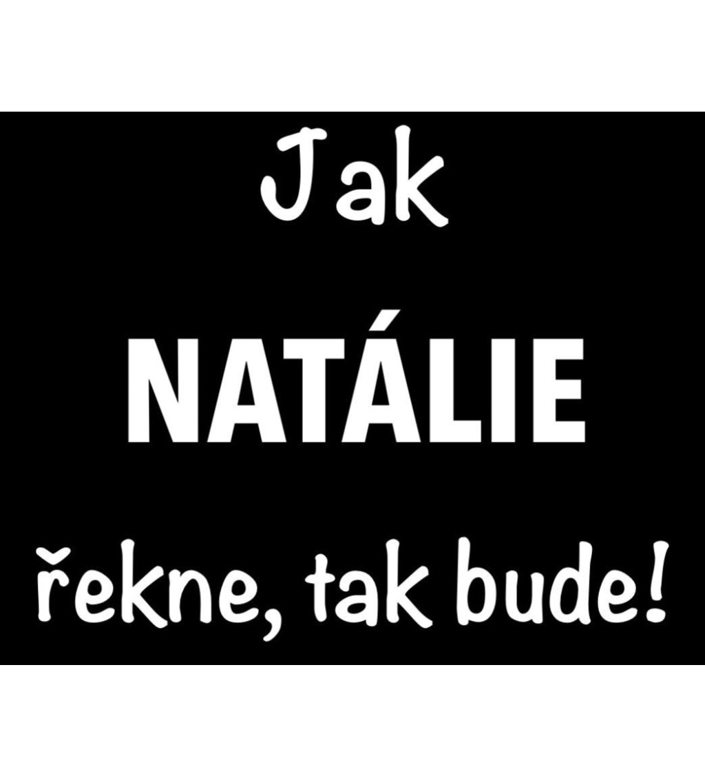 Dámské tričko černé - Jak Natálie řekne, tak bude!