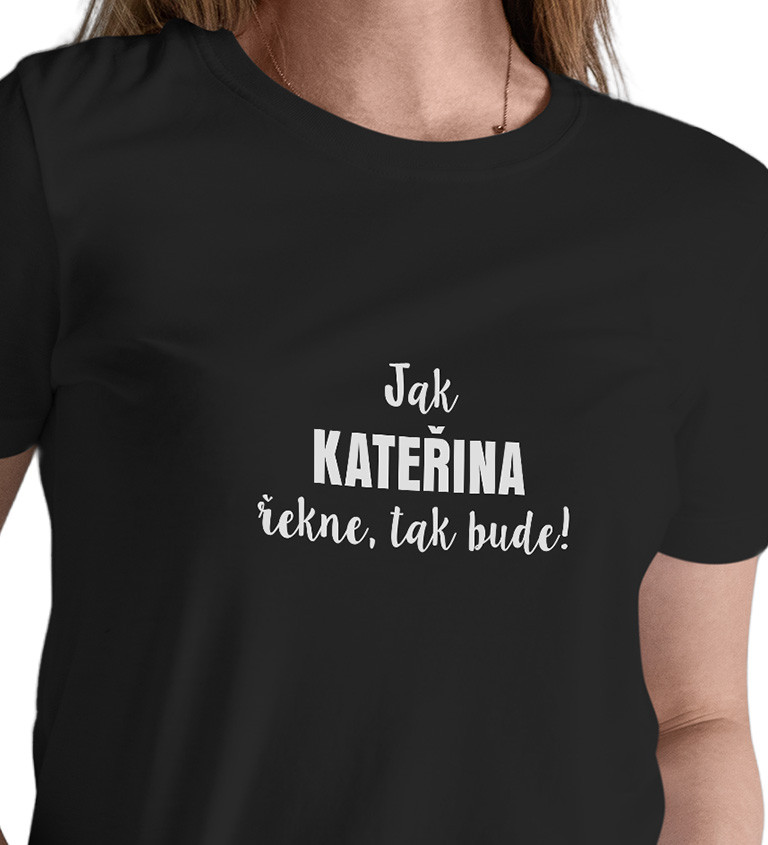 Dámské tričko černé - Jak Kateřina řekne,tak bude!