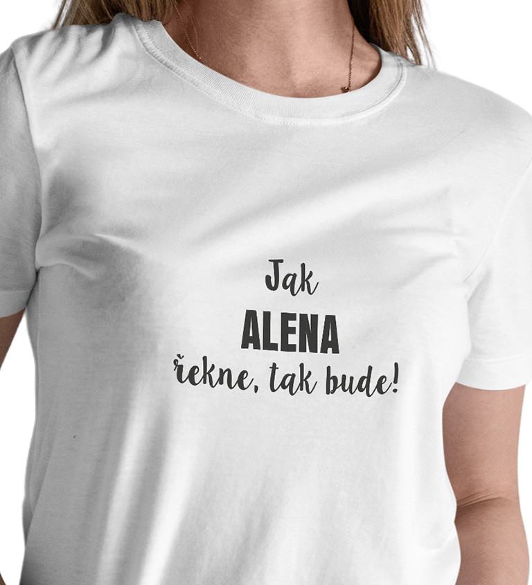 Dámské tričko bílé - Jak Alena řekne,tak bude!