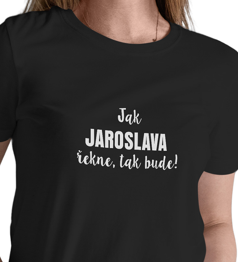 Dámské tričko černé - Jak Jaroslava řekne, tak bude!