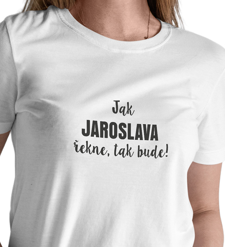 Dámské tričko bílé - Jak Jaroslava řekne, tak bude!