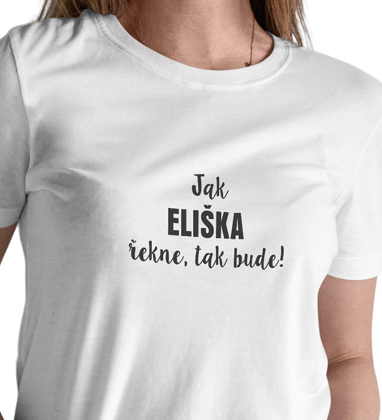 Dámské tričko bílé - Jak Eliška řekne, tak bude!