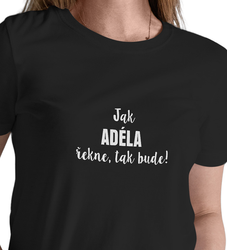 Dámské tričko černé - Jak Adéla řekne,tak bude!