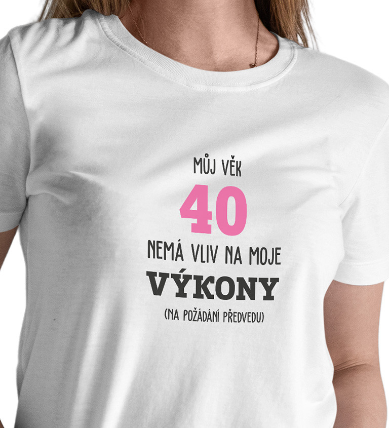 Dámské tričko bílé - Můj věk 40 nemá vliv na moje výkony