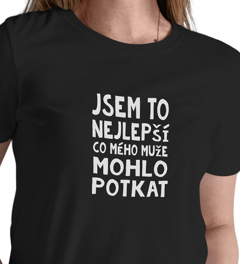 Dámské tričko černé - Jsem to nejlepší, co mého muže mohlo potkat