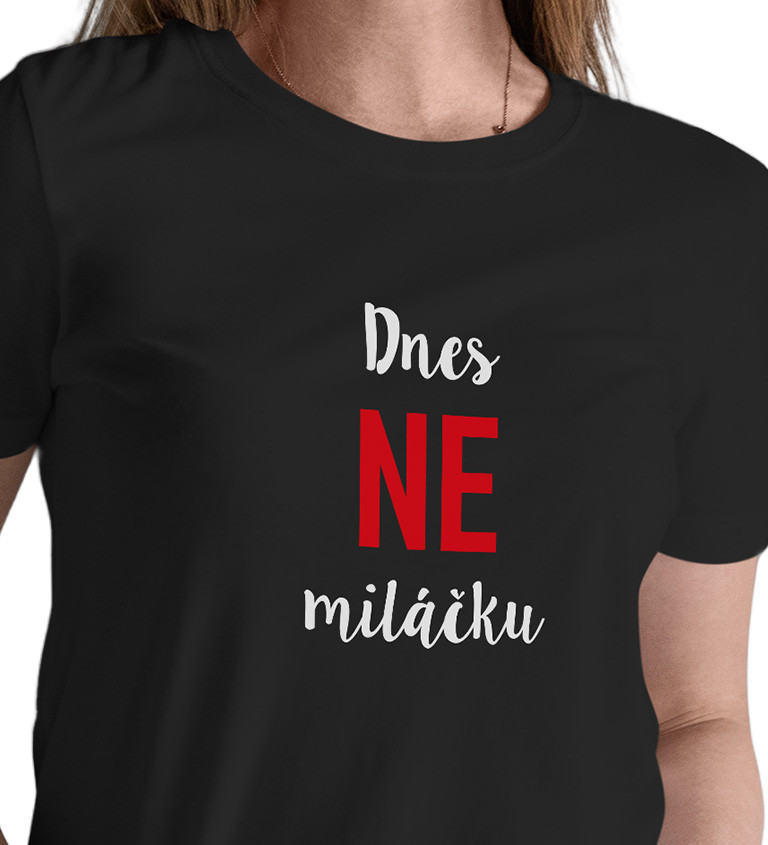 Dámské tričko černé - Dnes ne miláčku