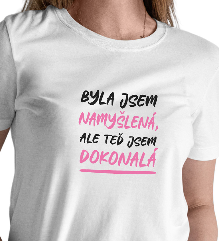 Dámské tričko bílé - Byla jsem namyšlená, ale teď jsem dokonalá