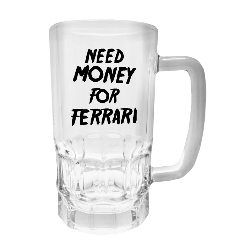 Půllitr s potiskem - Need money for Ferrari