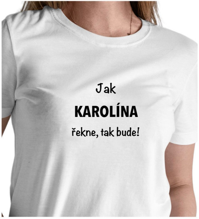 Dámské tričko bílé - Jak Karolína řekne, tak bude!