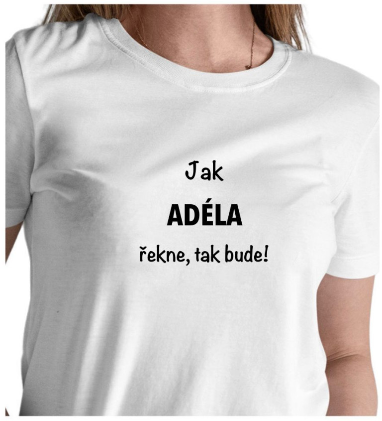 Dámské tričko bílé - Jak Adéla řekne, tak bude!