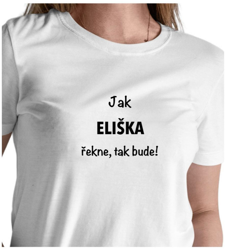 Dámské tričko bílé - Jak Eliška řekne, tak bude!